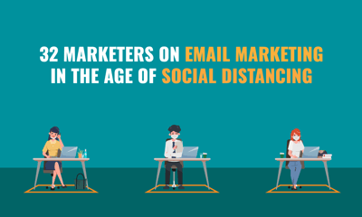 32 Marketers on Email Marketing in the Age of Social Distancing