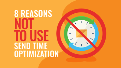 8 Reasons NOT to Use Send Time Optimization